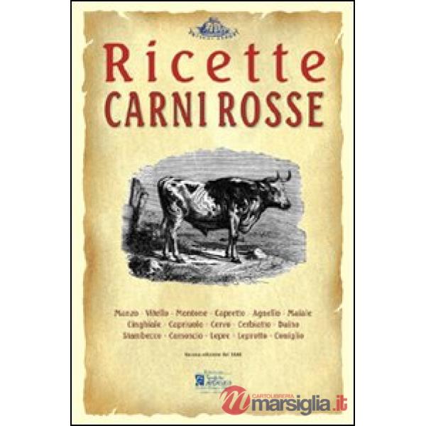 Carni rosse. Ricette tratte da «il re dei cuochi» di Giovanni Nelli (rist. anast