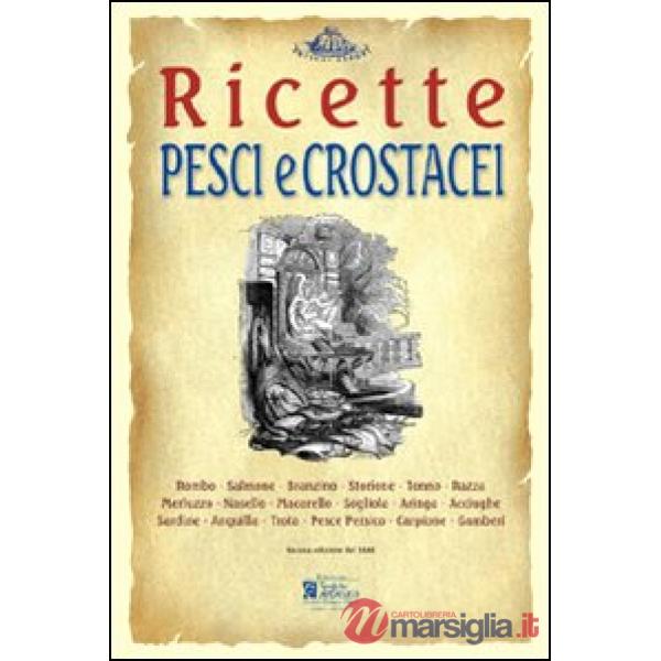 Pesci e crostacei. Ricette tratte da «il re dei cuochi» di Giovanni Nelli (rist.