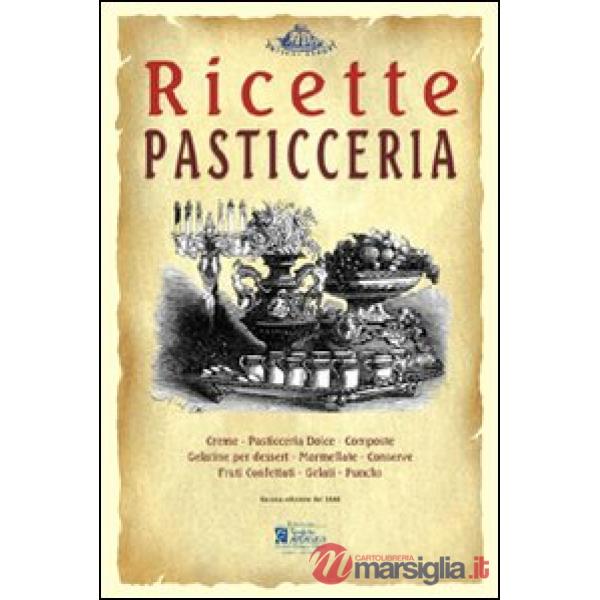Pasticceria. Ricette tratte da «il re dei cuochi» di Giovanni Nelli (rist. anast