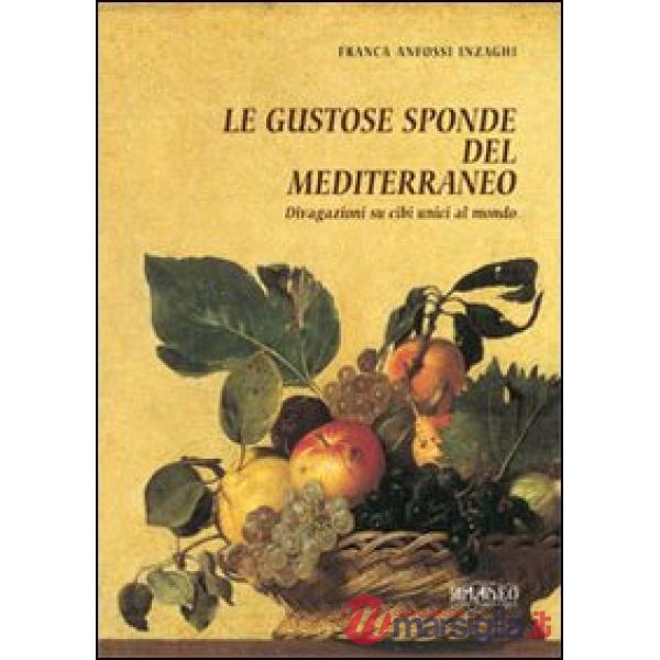 Gustose sponde del Mediterraneo. Divagazioni su cibi unici al mondo (Le)