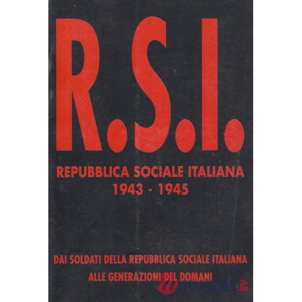Repubblica Sociale Italiana 1943-1945. Dai soldati della R.S.I. alle generazioni del domani