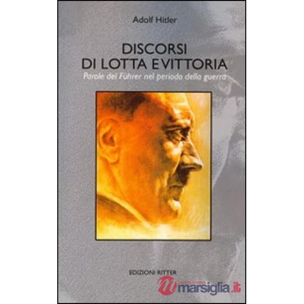 Discorsi di lotta e vittoria. Parole del Führer nel periodo della guerra