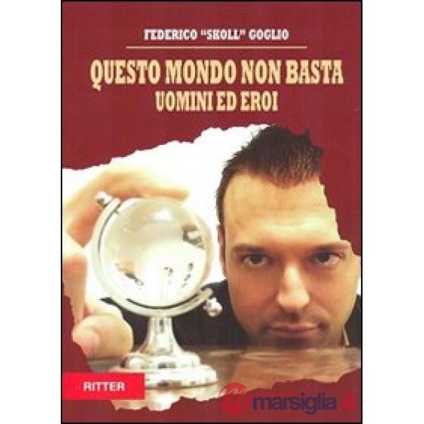 Questo mondo non basta. Uomini e eroi