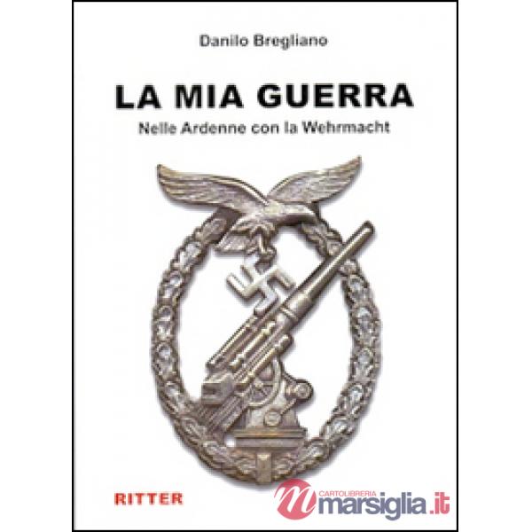 Mia guerra. Nelle Ardenne con la Wehrmacht (La)