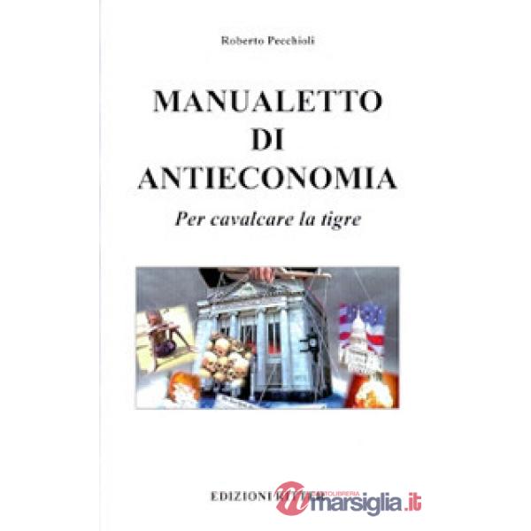 Manualetto di antieconomia. Per cavalcare la tigre