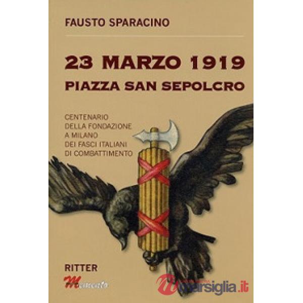 23 Marzo 1919 Piazza San Sepolcro. Centenario della fondazione dei Fasci Italiani di Combattimento