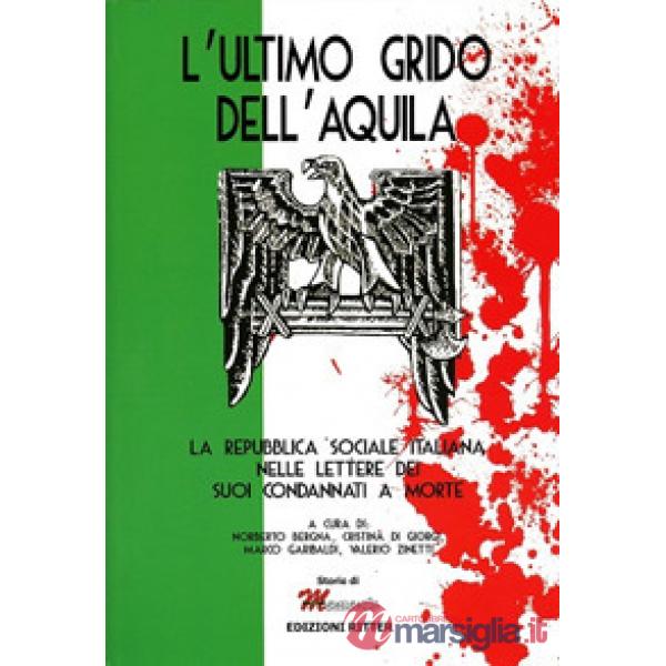 Ultimo grido dell'aquila. La Repubblica Sociale Italiana nelle lettere dei suoi condannati a morte (L')