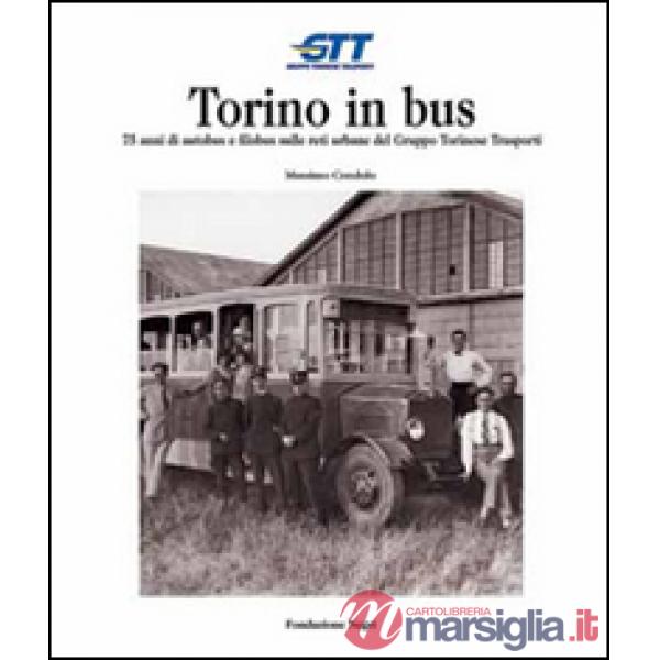 Torino in bus. Settantacinque anni di autobus e filobus sulle reti urbane del gruppo torinese trasporti