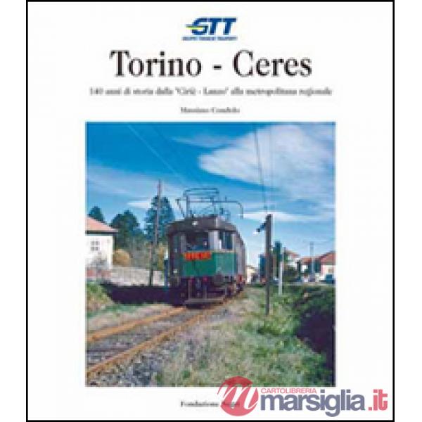 Torino-Ceres. 140 anni di storia dalla Cirié-Lanzo alla metropolitana regionale