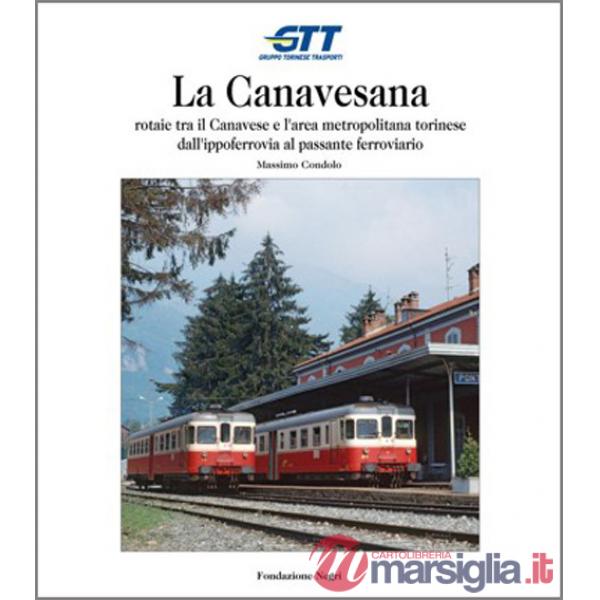 Canavesana. Rotaie tra il Canavese e l'area metropolitana torinese dall'ippoferrovia al passante ferroviario (La)