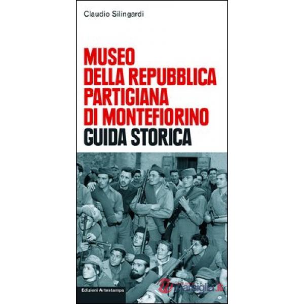 Museo della Repubblica partigiana di Montefiorino. Guida storica
