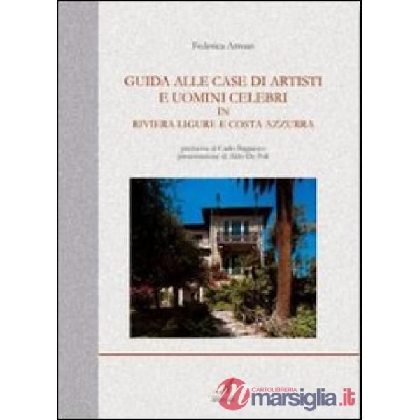 Guida alle case di artisti e uomini celebri in riviera ligure e Costa Azzurra. Ediz. illustrata