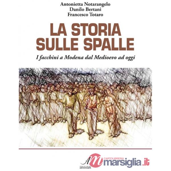 Storia sulle spalle. I facchini a Modena dal Medioevo a oggi (La)
