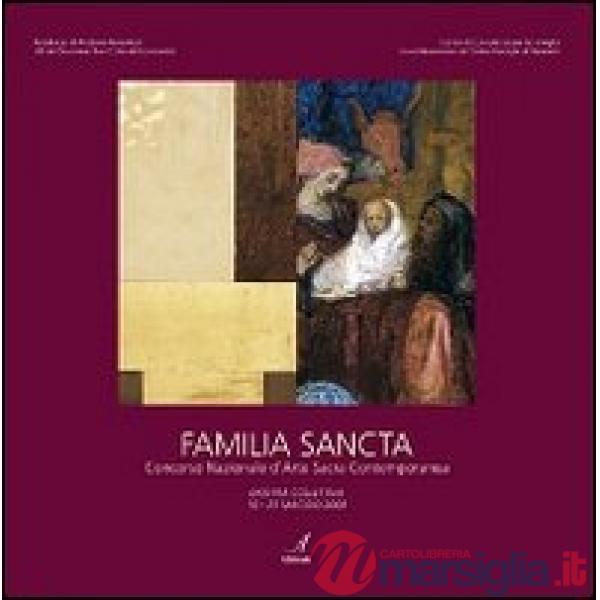 Familia sancta. Concorso nazionale d'arte sacra contemporanea. Ediz. illustrata