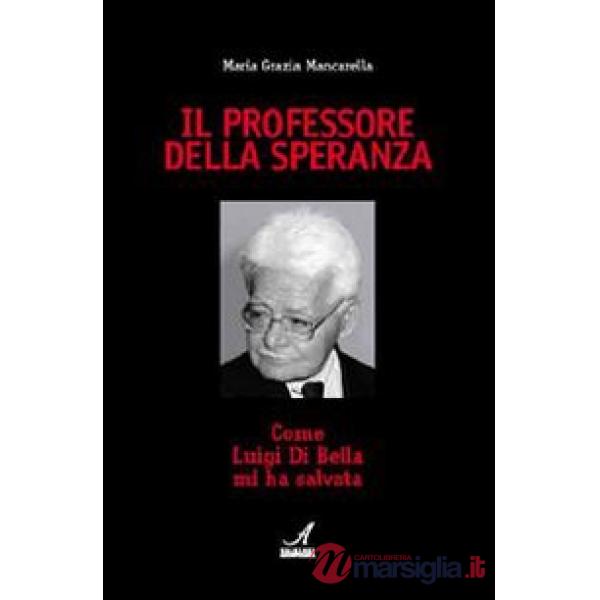 Professore della speranza. Come Luigi Di Bella mi ha salvata (Il)