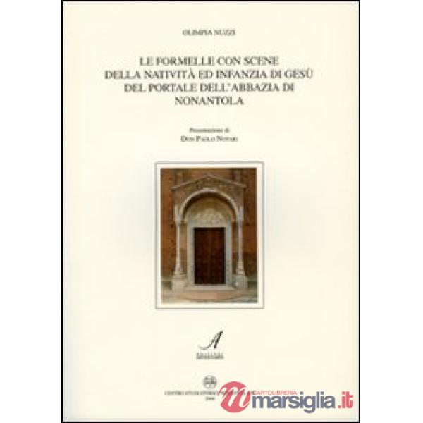 Formelle con scene della natività ed infanzia di Gesù del portale dell'abbazia di Nonantola. Ediz. illustrata (Le)