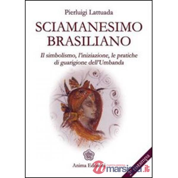 Sciamanesimo brasiliano. Il simbolismo, l'iniziazione, le pratiche di guarigione dell'umbanda