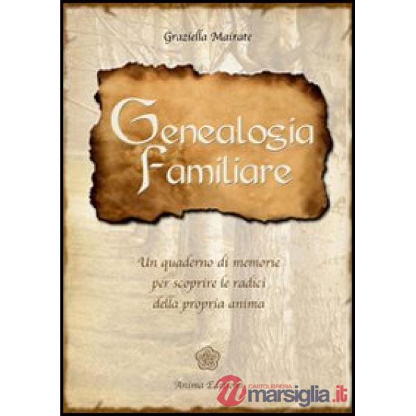 Genealogia familiare. Un quaderno di memorie per scoprire le radici della propria anima