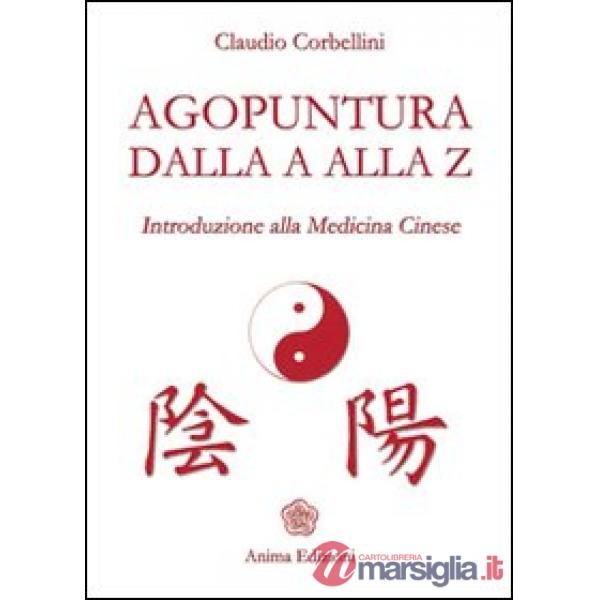 Agopuntura dalla A alla Z. Introduzione alla medicina cinese