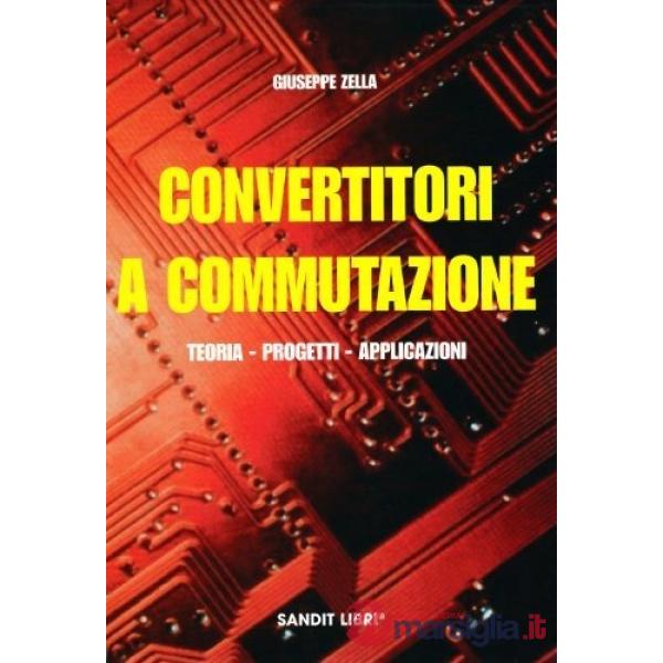 Convertitori a commutazione. Teoria, progetti, applicazioni