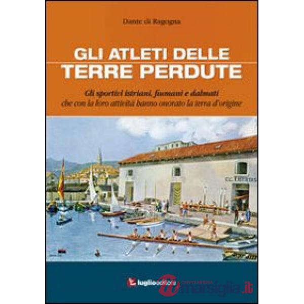 Atleti delle terre perdute. Istriani, fiumani e dalmati con le loro imprese hann