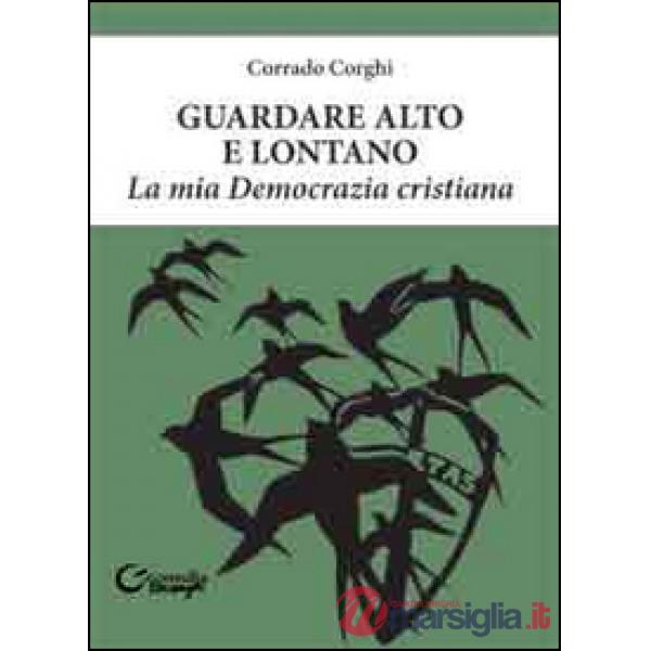 Guardare alto e lontano. La mia Democrazia Cristiana