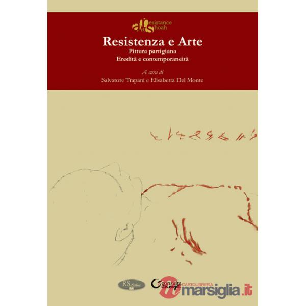 Resistenza e arte. Pittura partigiana. Eredità e contemporaneità. Ediz. illustrata