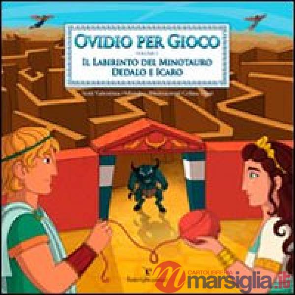 Ovidio per gioco. Vol. 1: Il labirinto del minotauro. Dedalo e Icaro