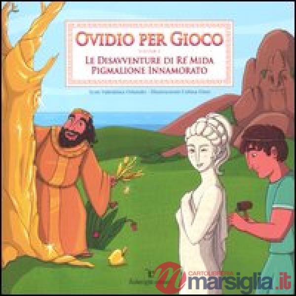 Ovidio per gioco. Vol. 2: Le disavventure di re Mida-Pigmalione innamorato