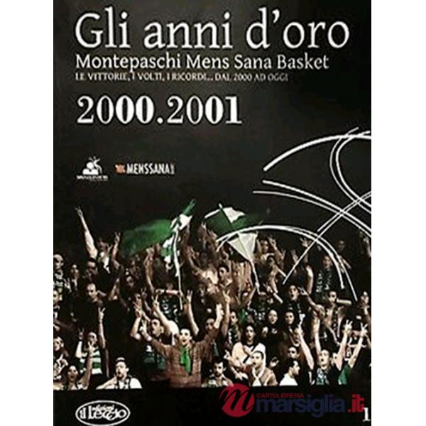 Anni d'oro. Montepaschi mens sana basket. Le vittorie, i volti, i ricordi... dal 2000 ad oggi (Gli). Vol. 1