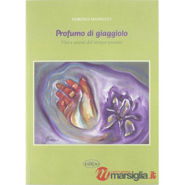 Profumo di giaggiolo. Vita e amori del tempo passato