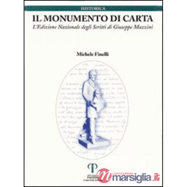Monumento di carta. L'edizione nazionale degli scritti di Giuseppe Mazzini (Il)