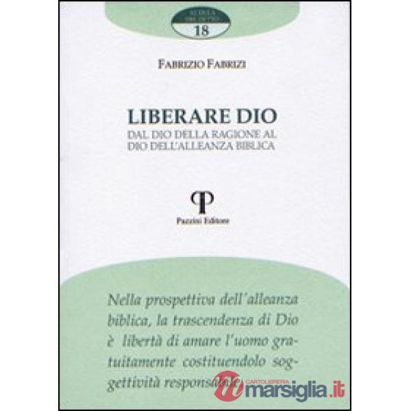 Liberare Dio. Dal Dio della ragione al Dio dell'alleanza biblica