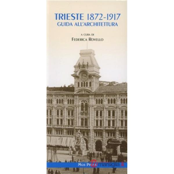 Trieste 1872-1917. Guida all'architettura. Ediz. illustrata