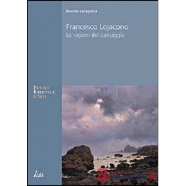 Francesco Lojacono. Le ragioni del paesaggio. Ediz. illustrata