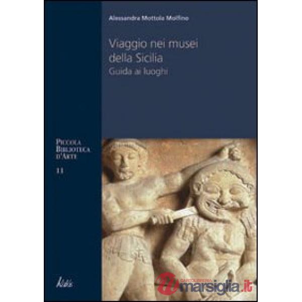 Viaggio nei musei siciliani. Guida ai luoghi, protagonisti, prospettive