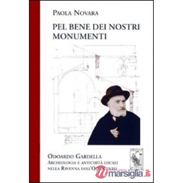 Pel bene dei nostri monumenti. Odoardo Gardella. Archeologia e antichità locali nella Ravenna dell'Ottocento