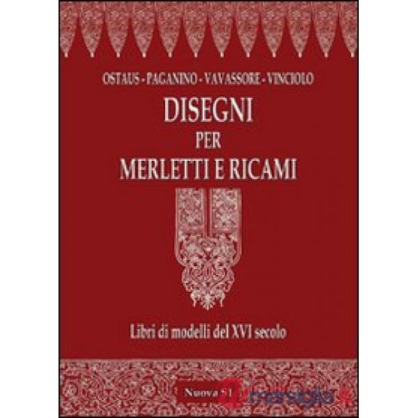 Disegni per merletti e ricami. Libri di modelli del XVI secolo. Ediz. illustrata