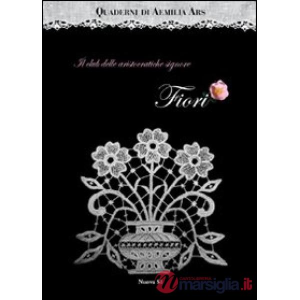 Quaderni di Aemilia Ars. Il club delle aristocratiche signore. Fiori. Ediz. illustrata