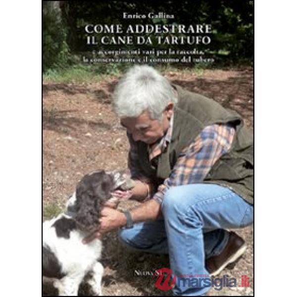 Come addestrare il cane da tartufo e accorgimenti vari per la raccolta, la conservazione e il consumo del tubero