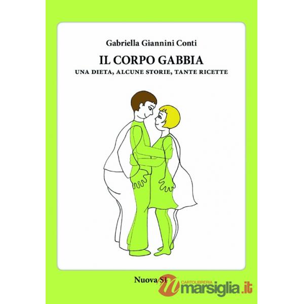 Corpo gabbia. Una dieta, alcune storie, tante ricette (Il)