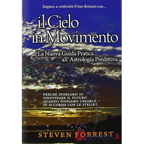 Cielo in movimento. Creare il futuro con l'astrologia predittiva del terzo millennio (Il)