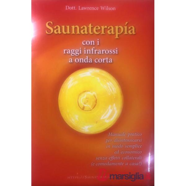 Saunaterapia con i raggi infrarossi a onda corta. Manuale pratico per disintossicarsi in modo semplice ed economico senza effett