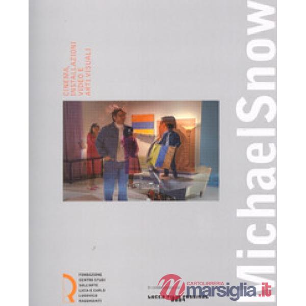 Michael Snow. Cinema, installazioni video e arti visuali. Catalogo della mostra 