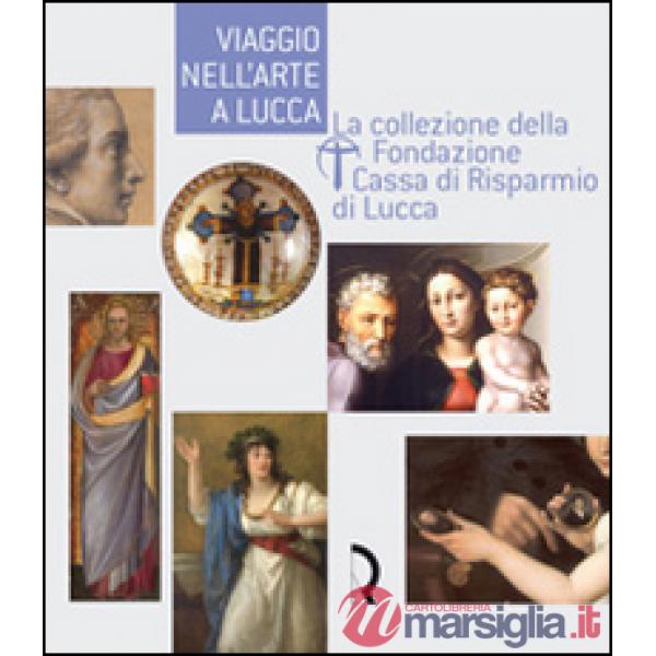 Viaggio nell'arte a Lucca. La collezione della Fondazione Cassa di Risparmio di 