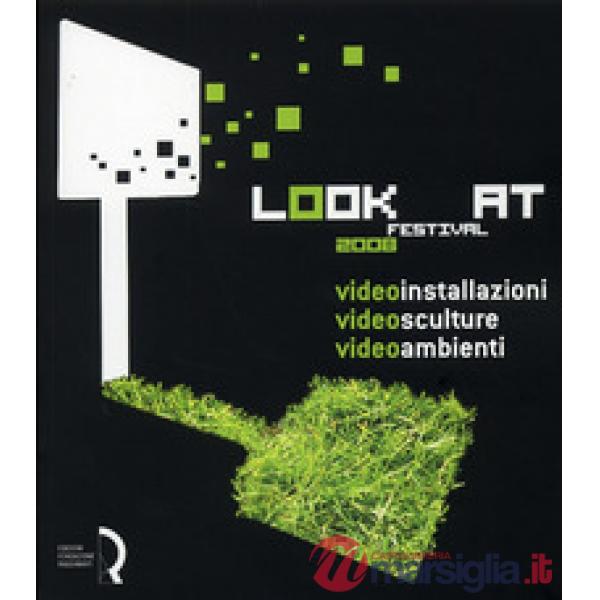 Look at festival 2008. Videoinstallazioni, Videosculture, Videoambienti. Catalog