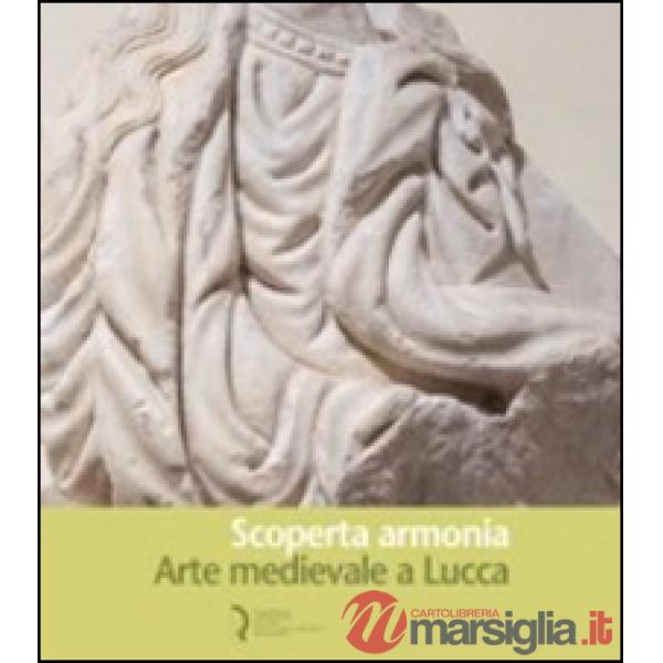 Scoperta armonia. Arte medievale a Lucca