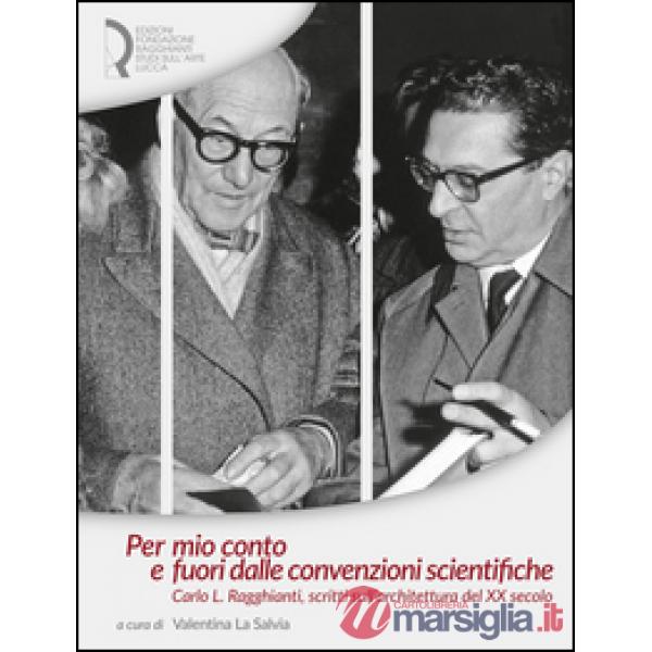 Per mio conto e fuori dalle convenzioni scientifiche. Carlo L. Ragghianti, scrit