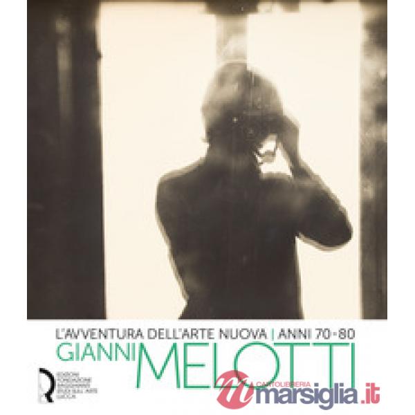 Avventura dell'arte nuova anni 70-80. Gianni Melotti. Ediz. illustrata (L')