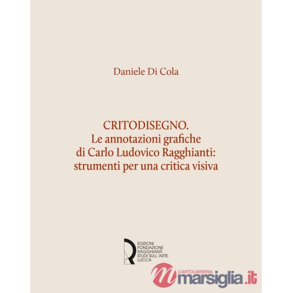 Critodisegno. Le annotazioni grafiche di Carlo Ludovico Ragghianti: strumenti per una critica visiva